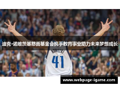 迪克·诺维茨基慈善基金会携手教育事业助力未来梦想成长 迪克·诺维茨基慈善基金会携手教育事业助力未来梦想成长