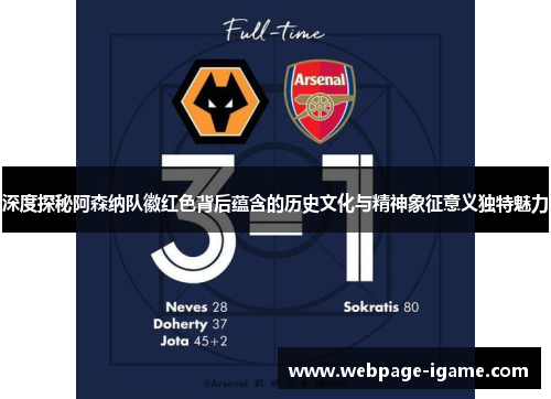 深度探秘阿森纳队徽红色背后蕴含的历史文化与精神象征意义独特魅力