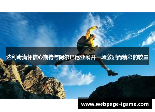 达利奇满怀信心期待与阿尔巴尼亚展开一场激烈而精彩的较量