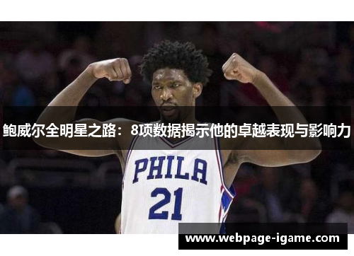 鲍威尔全明星之路:8项数据揭示他的卓越表现与影响力 鲍威尔全明星之路:8项数据揭示他的卓越表现与影响力